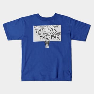 We Didn't Come this Far to Only Come this Far Kids T-Shirt